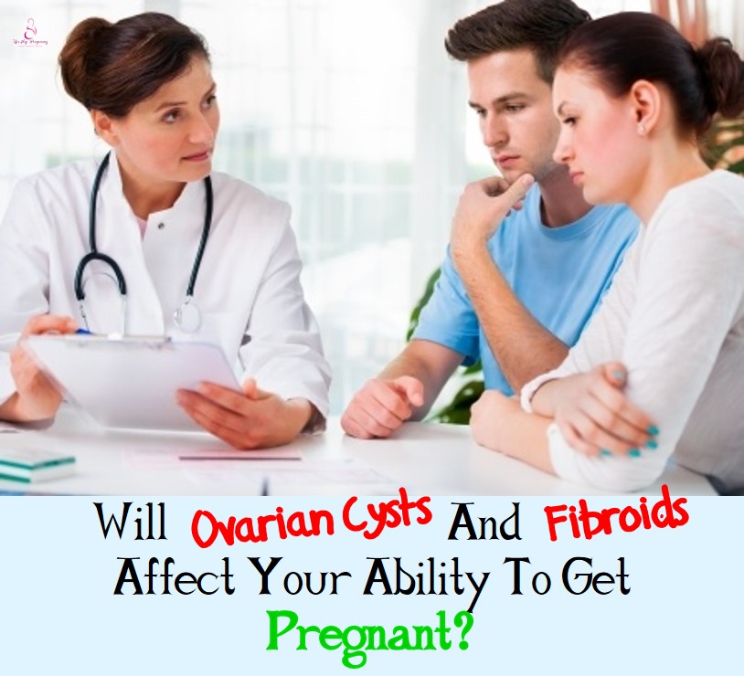 Will Ovarian Cysts And Fibroids Affect Your Ability To Get Pregnant?